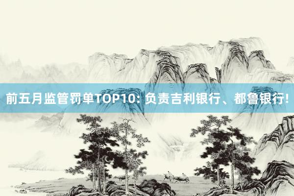 前五月监管罚单TOP10: 负责吉利银行、都鲁银行!