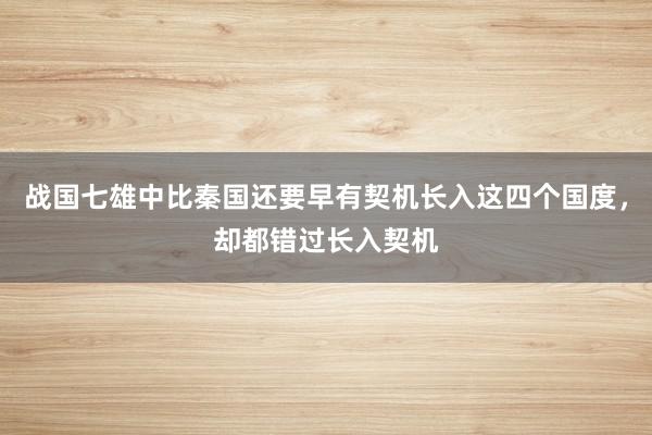 战国七雄中比秦国还要早有契机长入这四个国度，却都错过长入契机