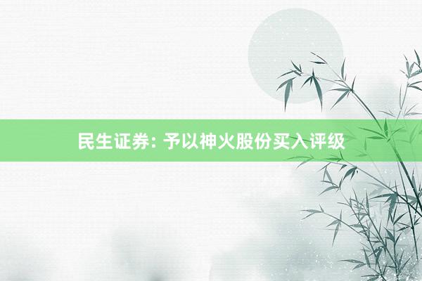 民生证券: 予以神火股份买入评级