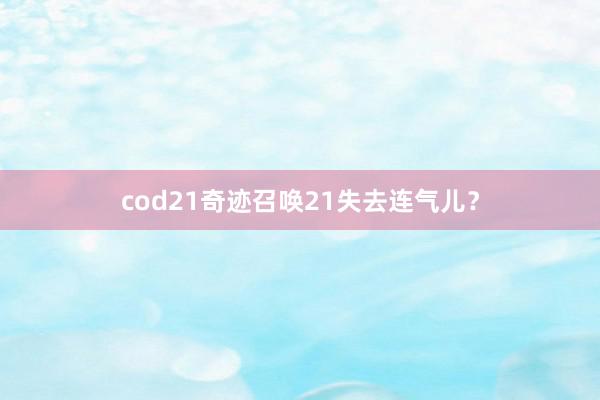 cod21奇迹召唤21失去连气儿？