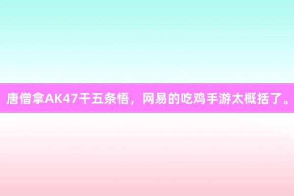 唐僧拿AK47干五条悟，网易的吃鸡手游太概括了。