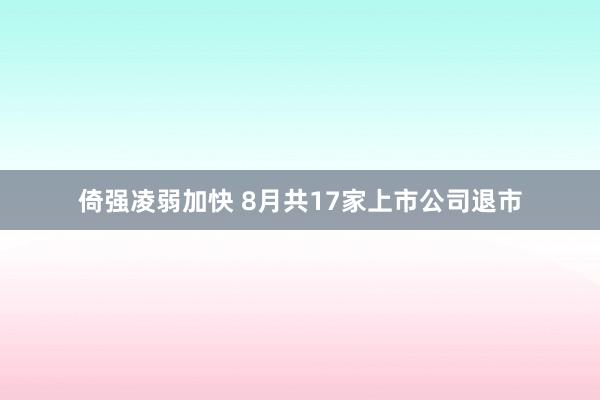 倚强凌弱加快 8月共17家上市公司退市