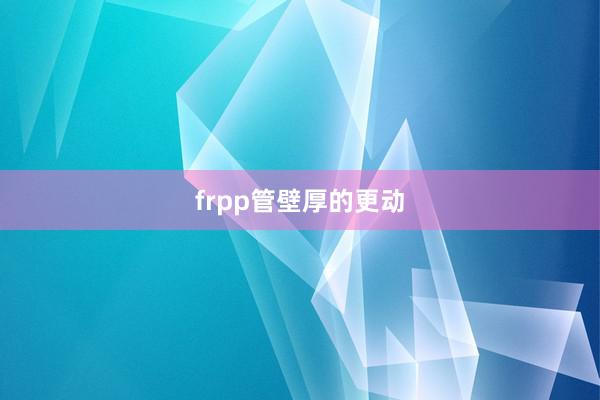 frpp管壁厚的更动